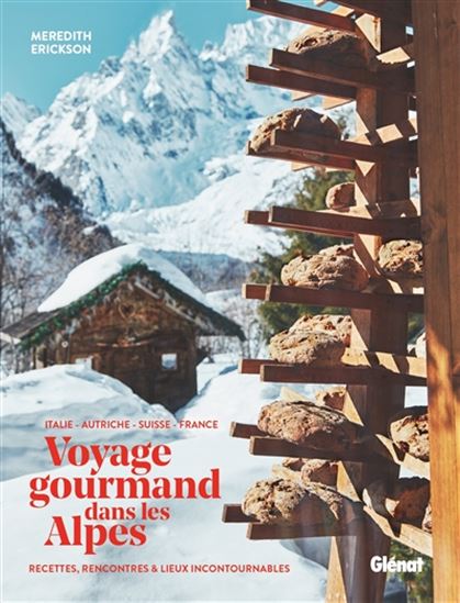 Voyage gourmand dans les Alpes : Italie, Autriche, Suisse, France : recettes, rencontres et lieux incontournables - MEREDITH ERICKSON - CHRISTINA HOLMES