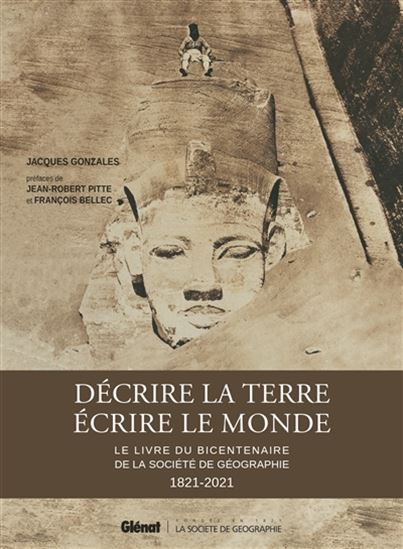 Décrire la Terre, écrire le monde : le livre du bicentenaire de la Société de géographie : 1821-2021 - JACQUES GONZALÈS