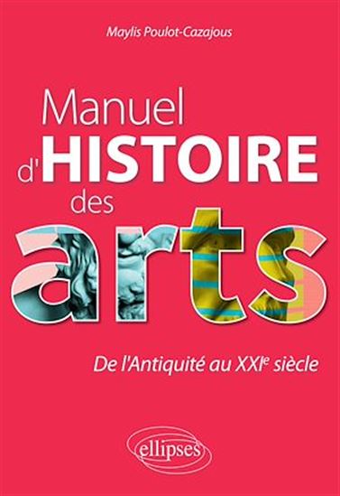 Manuel d'histoire des arts : de l'Antiquité au XXIe siècle - MAYLIS POULOT-CAZAJOUS