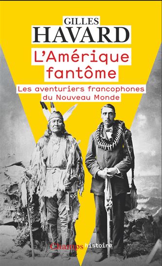 L&#39;Amérique fantôme : les aventuriers francophones du Nouveau Monde - GILLES HAVARD