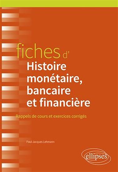 Fiches d'histoire monétaire, bancaire et financière : rappels de cours et exercices corrigés - PAUL-JACQUES LEHMANN