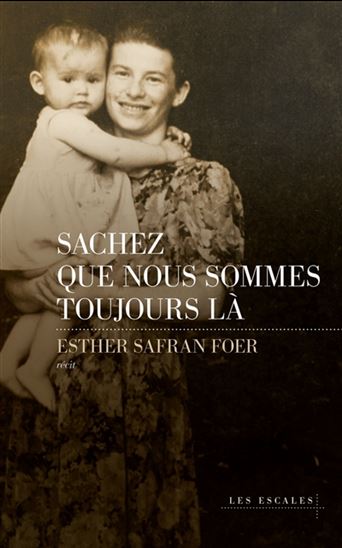 Sachez que nous sommes toujours là - ESTHER SAFRAN FOER