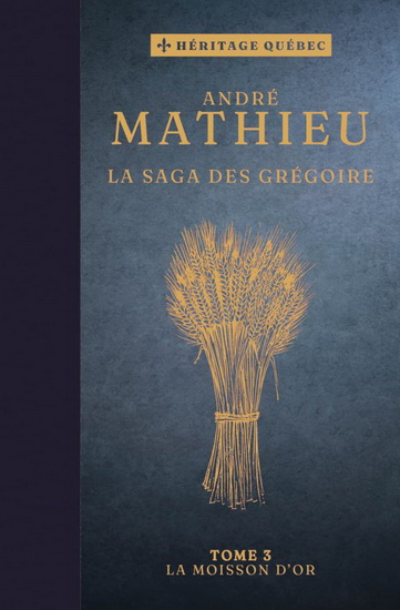 La Saga des Grégoire T.03 La moisson d&#39;or N. éd. - ANDRÉ MATHIEU