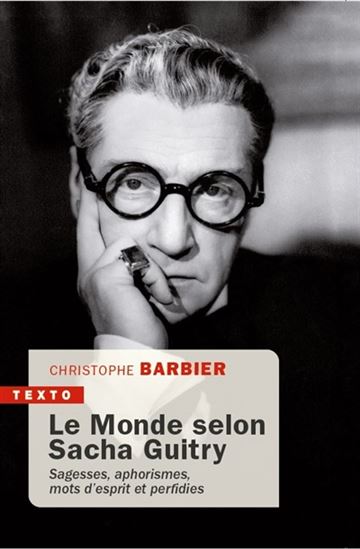 Le Monde selon Sacha Guitry : sagesses, mots d'esprit, aphorismes et perfidies - CHRISTOPHE BARBIER