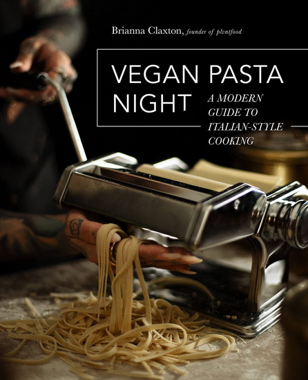 Vegan Pasta Night : A Modern Guide to Italian - Style Cooking - BRIANNA CLAXTON