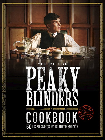 Peaky Blinders Cookbook : 50 Recipes selected by The Shelby Company Ltd - COLLECTIF