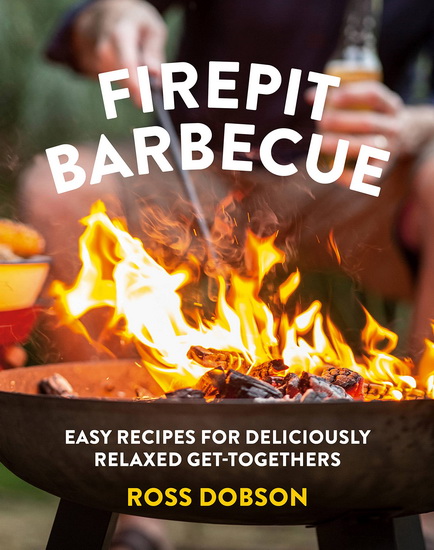 Firepit Barbecue : Easy recipes for deliciously relaxed get - togethers - ROSS DOBSON
