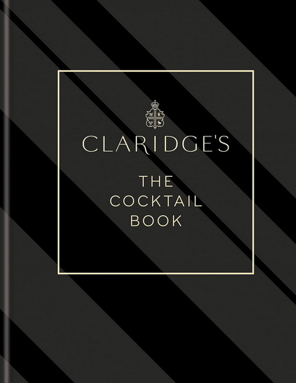 Claridges – The Cocktail Book : 350 cocktail recipes from Londons legendary hotel - CLARIDGES