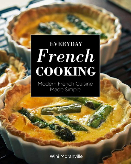 Everyday French Cooking : Modern French Cuisine Made Simple - WINI MORANVILLE