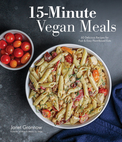 15 - Minute Vegan Meals : 60 Incredibly Fast Recipes for Delicious Plant - Based Eats - JANET GRONNOW