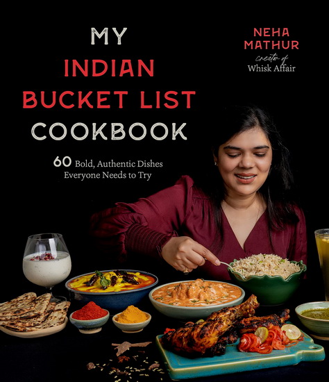 My Indian Bucket List Cookbook : 60 Bold Authentic Dishes Everyone Needs to Try - NEHA MATHUR