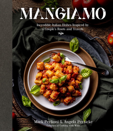 Mangiamo : Incredible Italian Dishes Inspired by a Couples Roots and Travels - MARK PERLIONI - ANGELA PERSICKE