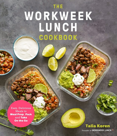 Workweek Lunch Cookbook : Easy Delicious Meals to Meal - Prep Pack and Take On - the - Go - TALIA KOREN