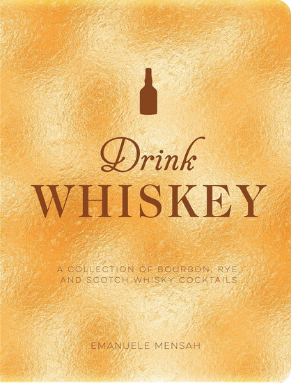 Drink Whiskey : A Collection of Bourbon Rye and Scotch Whisky Cocktails - TAYLOR BENTLEY