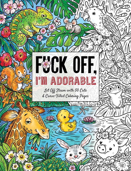 Fuck Off Im Adorable : Let Off Steam with 50 Cute & Curse - Filled Coloring Pages - ELA JARZABEK