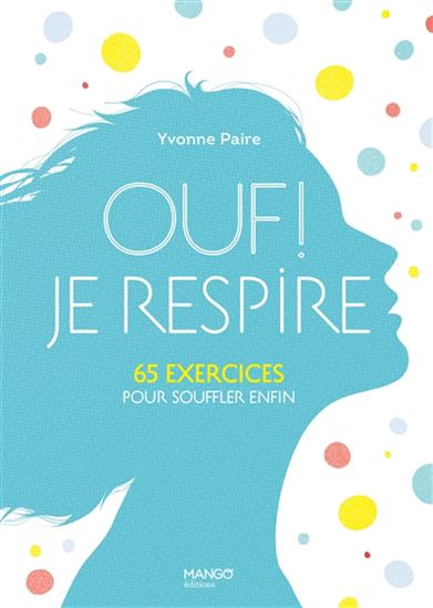 Ouf ! Je respire... : 65 exercices pour souffler enfin ! N. éd. - MARION DUBOIS - YVONNE PAIRE