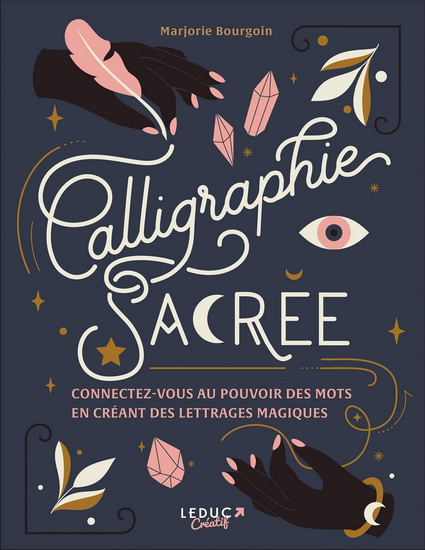 Calligraphie sacrée : Connectez-vous au pouvoir des mots en créant des lettrages magiques - MARJORIE BOURGOIN