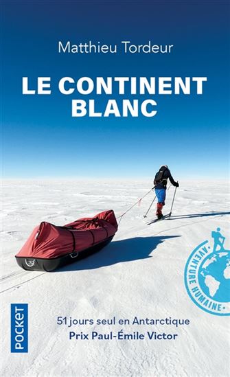 Le Continent blanc : 51 jours seul en Antarctique - MATTHIEU TORDEUR