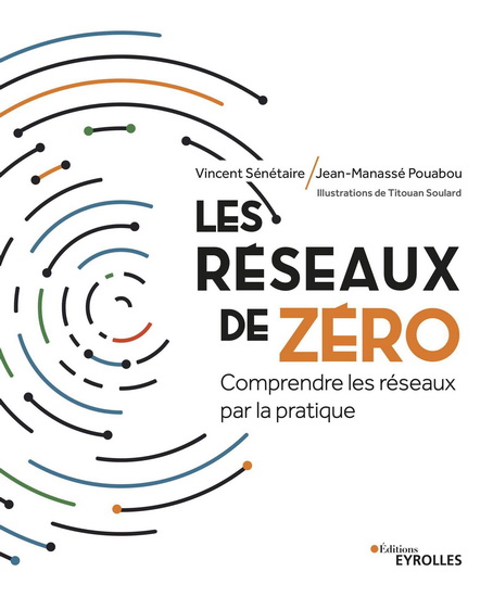 Les Réseaux de zéro : comprendre les réseaux par la pratique - VINCENT SÉNÉTAIRE - JEAN-MANASSÉ POUABOU