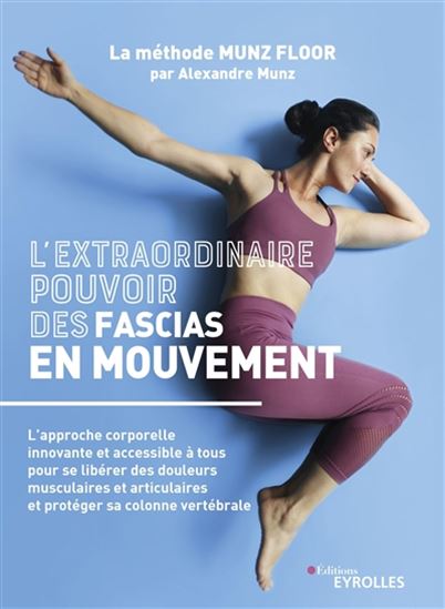 L&#39;Extraordinaire pouvoir des fascias en mouvement : Safe Floor, l&#39;approche corporelle innovante et accessible à tous pour se libérer enfin des douleurs musculaires et articulaires et protéger... - ALEXANDRE MUNZ