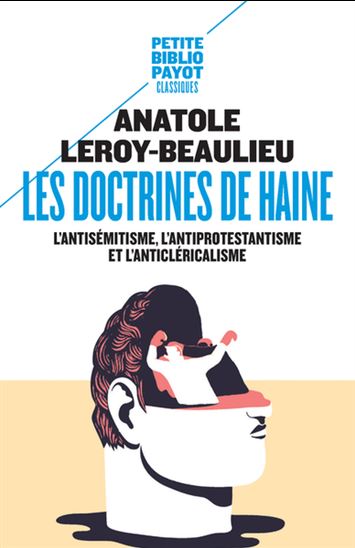 Les Doctrines de haine : l'antisémitisme, l'antiprotestantisme et l'anticléricalisme - ANATOLE LEROY-BEAULIEU