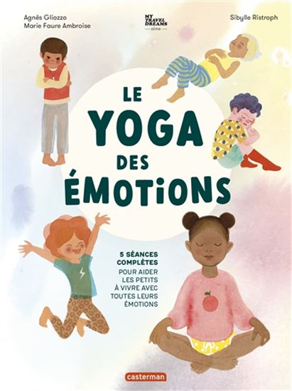 Le Yoga des émotions : 5 séances complètes pour aider les petits à vivre avec toutes leurs émotions - AGNÈS GLIOZZO
