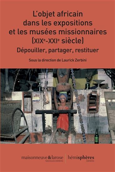L'Objet africain dans les expositions et les musées missionnaires (XIXe-XXIe siècl - LAURICK ZERBINI
