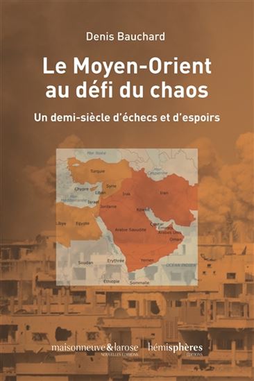 Le Moyen-Orient peut-il sortir du chaos ? : un demi-siècle d'échecs et d'espoirs - DENIS BAUCHARD