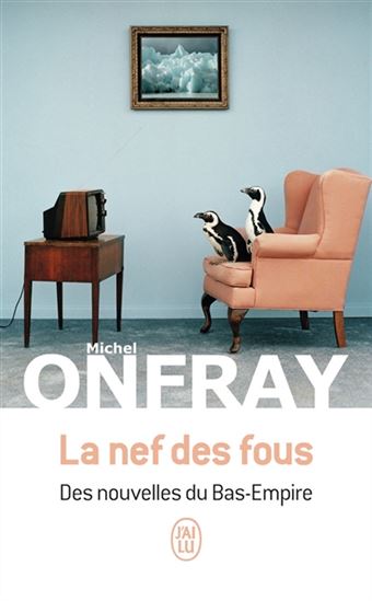 La Nef des fous : des nouvelles du Bas-Empire - MICHEL ONFRAY
