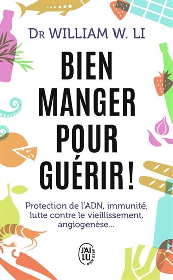 Bien manger pour guérir ! : protection de l&#39;ADN, immunité, lutte contre le vieillissement, angiogenèse... - WILLIAM W LI
