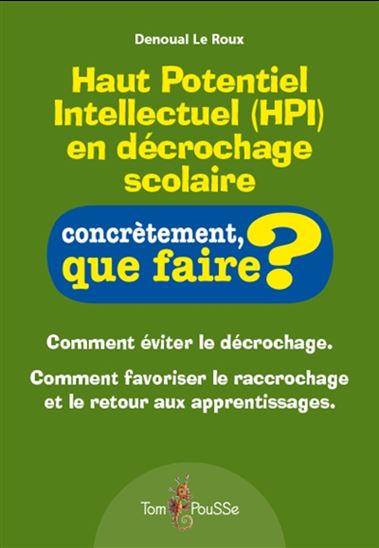 Haut potentiel intellectuel (HPI) en décrochage scolaire : comment éviter le décrochage, comment favoriser le raccrochage et le retour aux apprentissages - DENOUAL LE ROUX