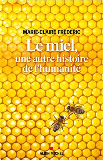 Le Miel, une autre histoire de l&#39;humanité - MARIE-CLAIRE FRÉDÉRIC