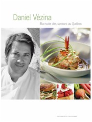 Ma route des saveurs au Québec - DANIEL VEZINA