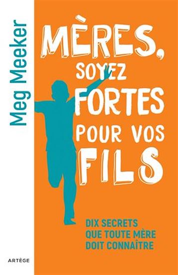 Mères, soyez fortes pour vos fils : dix secrets que toute mère doit connaître - MEG MEEKER
