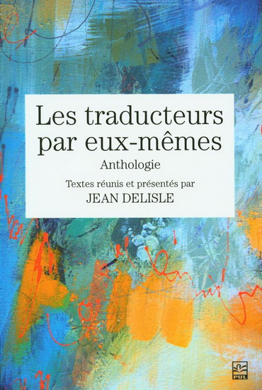 Les Traducteurs par eux-mêmes : Anthologie - JEAN DELISLE