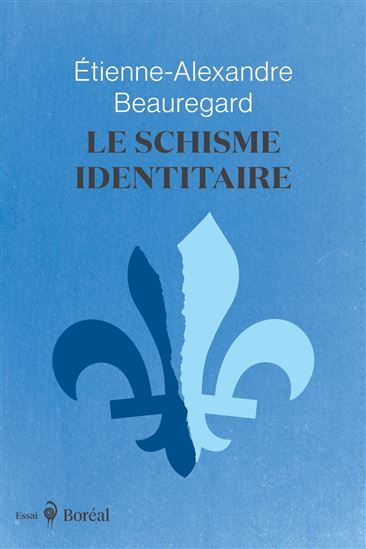 Le Schisme identitaire - ÉTIENNE-ALEXANDRE BEAUREGARD