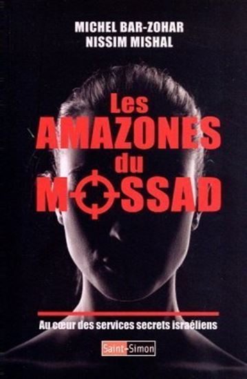 Les Amazones du Mossad : au coeur des services secrets israéliens - MICHAEL BAR-ZOHAR - NISSIM MISHAL