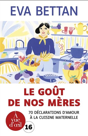 Le Goût de nos mères : 70 déclarations d&#39;amour à la cuisine maternelle - EVA BETTAN