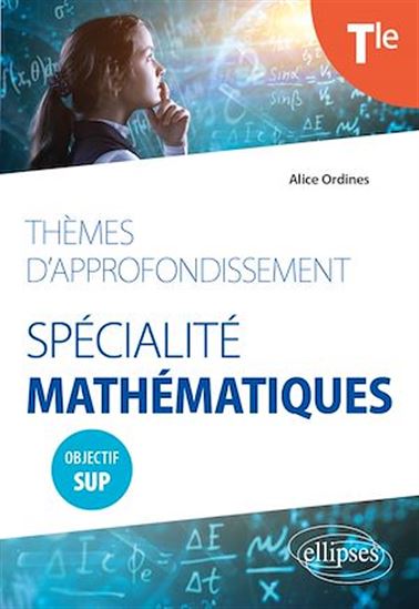 Thèmes d'approfondissement - Spécialité Mathématiques - Terminale - Objectif Sup - ORDINES ALICE