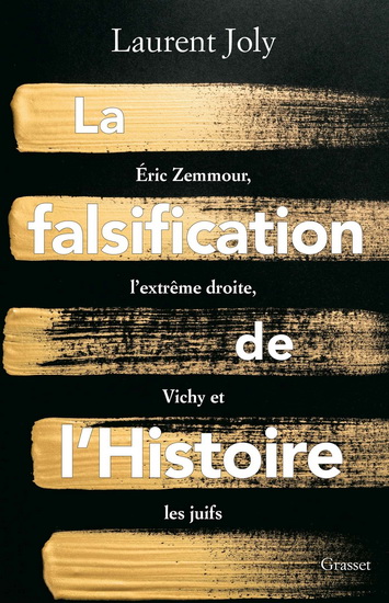 La Falsification de l'histoire : Eric Zemmour, l'extrême droite, Vichy et les Juifs - LAURENT JOLY