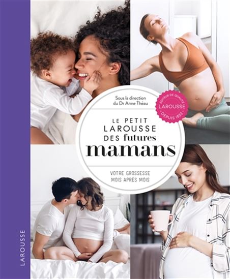 Le Petit Larousse des futures mamans : votre grossesse mois après mois - ANNE THÉAU & AL