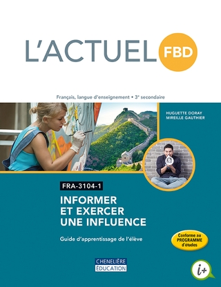 L&#39;Actuel FBD, français, langue d&#39;enseignement, 3e secondaire : FRA-3104-3 : Informer et exercer une influence : guide d&#39;apprentissage de l&#39;élève - HUGUETTE DORAY - MIREILLE GAUTHIER