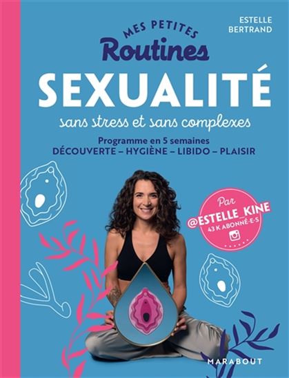 Sexualité sans stress et sans complexes : programme en 5 semaines : découverte, hygiène, libido, plaisir - ESTELLE KINÉ