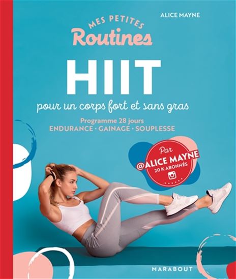 Mes petites routines HIIT pour un corps fort et sans gras : programme 28 jours : endurance, gainage, souplesse - ALICE MAYNE