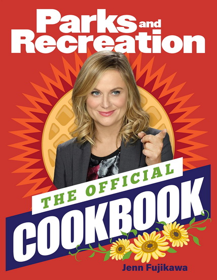 Parks and Recreation: The Official Cookbook - JENN FUJIKAWA