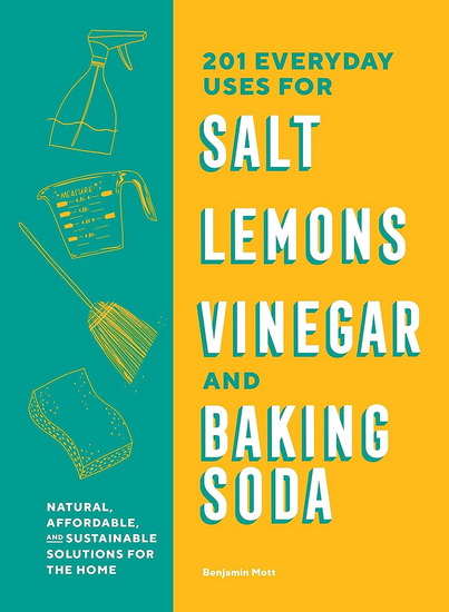 201 Everyday Uses for Salt, Lemons, Vinegar, and Baking Soda - BENJAMIN MOTT
