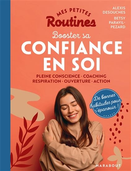 Mes petites routines booster sa confiance en soi : pleine conscience, coaching, respiration, ouverture, action - ALEXIS DESOUCHES - BETSY PARAYIL PÉZARD