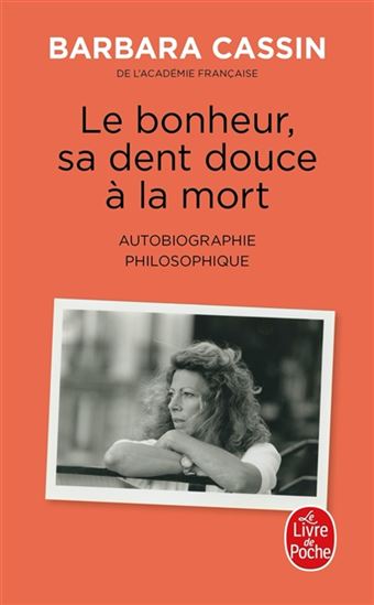 Le Bonheur, sa dent douce à la mort : autobiographie philosophique - BARBARA CASSIN