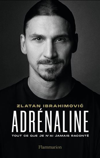 Adrénaline : tout ce que je n&#39;ai jamais raconté - ZLATAN IBRAHIMOVIC