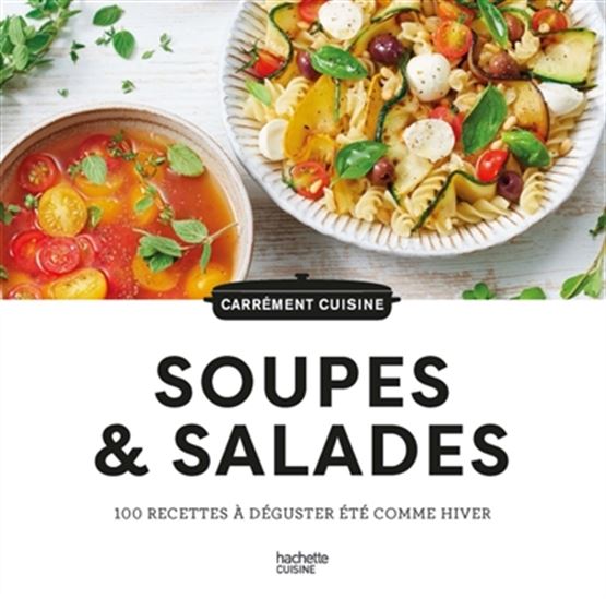 Soupes & salades : 100 recettes à déguster été comme hiver - COLLECTIF